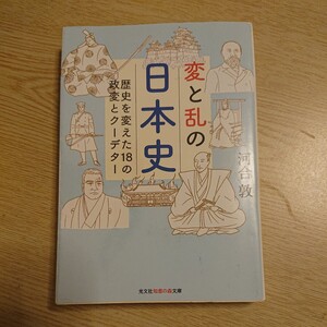 変と乱の日本史　歴史を変えた１８の政変とクーデター （光文社知恵の森文庫　ｔか３－５） 河合敦／著