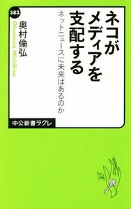 ネコがメディアを支配する ネットニュースに未来はあるのか 中公新書ラクレ583/奥村倫弘(著者)