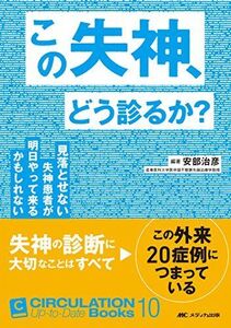 [A01330618]この失神、どう診るか?: 見落とせない失神患者が明日やって来るかもしれない (CIRCULATION Up-to-Date Bo