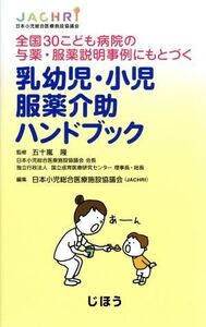 乳幼児・小児 服薬介助ハンドブック 全国30こども病院の与薬・服薬説明事例にもとづく/日本小児総合医療施設協議会(編者),五十嵐隆