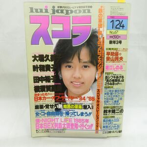 ゆE5819●【雑誌】スコラ 1985年1月24日 昭和60年 第67号 大場久美子 叶和貴子 田中裕子 横須賀昌美 早見優