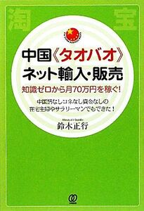 中国“タオバオ”ネット輸入・販売 知識ゼロから月70万円を稼ぐ！ PAL CHINA BUSINESS BOOKS/鈴木正行【著】