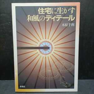 「住宅に生かす和風のディテール」木原 千利 (著), 多田 雅　現代住宅における和風住宅作品9点、各部のディテールを収録