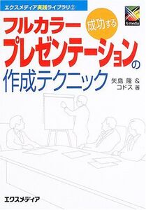 [A11834556]成功するフルカラープレゼンテーションの作成テクニック (エクスメディア実践ライブラリ) 隆，矢島; コドス