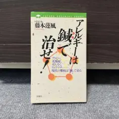 アレルギーは鍼で治せ! : アトピー、花粉症、ぜんそく、リュウマチ…現代の難病…