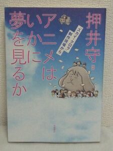 アニメはいかに夢を見るか 『スカイ・クロラ』制作現場から ★ 押井守 ◆ 僕は今若い人達に伝えたいことがある アニメーション制作の現場