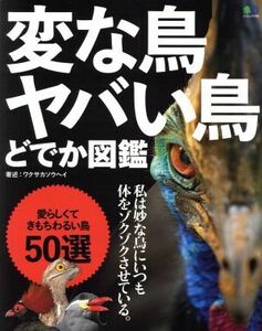 変な鳥ヤバい鳥どでか図鑑 私は妙な鳥にいつも体をゾクゾクさせている。 エイムック/ワクサカソウヘイ(著者)