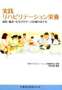 実践 リハビリテーション栄養 病院・施設・在宅でのチーム医療のあり方/若林秀隆(著者),日本リハビリテ