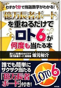 「億万長者ボード」を重ねるだけでロト６が何度も当たる本／坂元裕介【著】