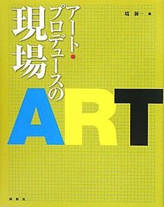 アート・プロデュースの現場/境新一【編】