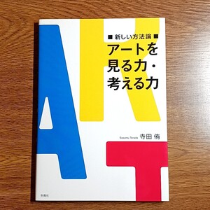 アートを見る力・考える力　新しい方法論　寺田 侑／著　単行本