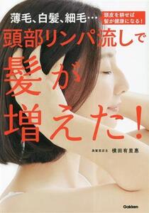 頭部リンパ流しで髪が増えた！ 薄毛、白髪、細毛…頭皮を耕せば髪が健康になる！/横田有里恵(著者)