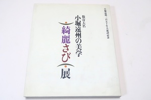 数寄大名・小堀遠州の美学・綺麗さび展/遠州の好んだかたち・いろ・文様等様々な面での遠州を窺える作品をゆっくりご覧いただきたいと思う