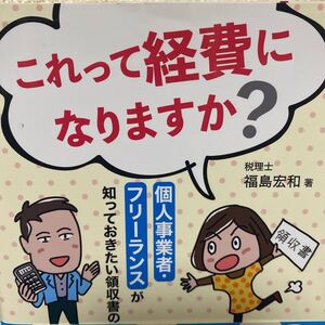 これって経費になりますか？　個人事業者・フリーランスが知っておきたい領収書の話 福島宏和／著