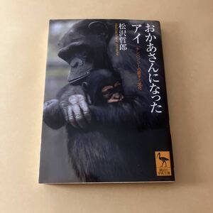 おかあさんになったアイ チンパンジーの親子と文化 講談社学術文庫／松沢哲郎 【著】