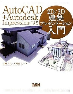 AutoCAD+Autodesk Impressionによる2D/3D建築プレゼンテーション入門/石崎友久,大河原浩一【著】