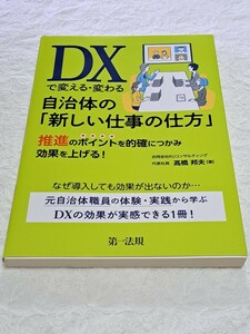 ＤＸで変える・変わる自治体の「新しい仕事の仕方」　推進のポイントを的確につかみ効果を上げる！ 高橋邦夫／著