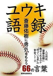 ユウキ語録 斎藤佑樹に勇気をもらう６６の言葉／斎藤佑樹研究会【著】