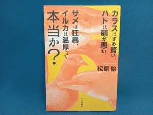 カラスはずる賢い、ハトは頭が悪い、サメは狂暴、イルカは温厚って本当か? 松原始