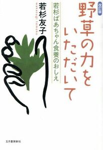 野草の力をいただいて 改訂版 若杉ばあちゃん食養のおしえ/若杉友子(著者)