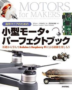 [A12284067]自作マニアのための小型モータ・パーフェクトブック 基礎から学んでArduino&Raspberry Piによる制御を楽しもう [