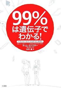 99%は遺伝子でわかる！ 人生はどこまでプログラム済みか/ティムスペクター【著】,住友進【訳】