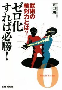 武術の絶対力とは？ゼロ化すれば必勝！/吉田朗(著者)