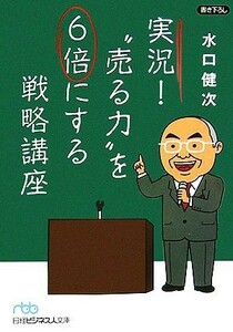 実況！“売る力”を６倍にする戦略講座 日経ビジネス人文庫／水口健次【著】