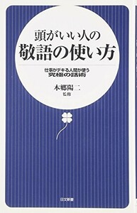 頭がいい人の敬語の使い方 仕事がデキる人間が使う究極の話術(日文新書)/本郷陽二■22111-30120-YSin