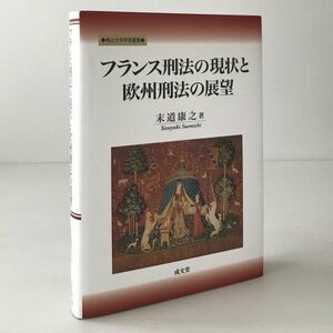 フランス刑法の現状と欧州刑法の展望 ＜南山大学学術叢書＞ 末道康之 著 成文堂