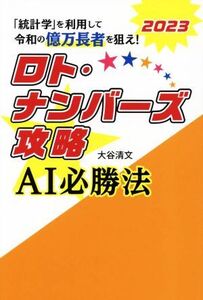 ロト・ナンバーズ攻略AI必勝法(2023) 「統計学」を利用して令和の億万長者を狙え！/大谷清文(著者)