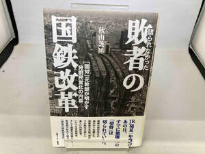 語られなかった敗者の国鉄改革 秋山謙祐