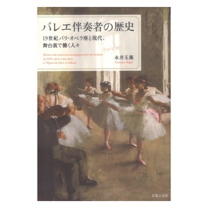 バレエ伴奏者の歴史 19世紀パリ オペラ座と現代、舞台裏で働く人々 音楽之友社