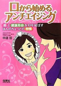 口から始めるアンチエイジング 美と健康寿命を10年延ばすほんのちょっとの習慣/中道哲【著】