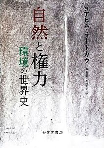 自然と権力 環境の世界史/ヨアヒムラートカウ【著】,海老根剛,森田直子【訳】