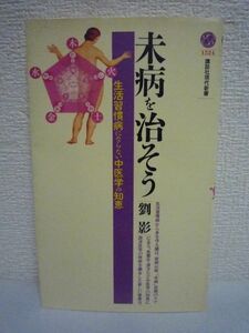 未病を治そう 生活習慣病にならない中医学の知恵 ★ 劉影 ◆ 食養生・漢方など中医学の知恵に西洋医学の技術を融合した新しい健康法 予防