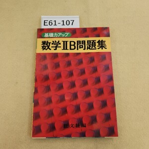 E61-107 基礎カアップ 数学II B 問題集 旺文社編 ヤケ有 書き込み有