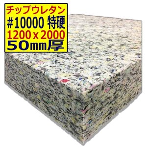 チップウレタン【＃10000 硬度 特硬】1200ｘ2000mm【厚さ50mm】シート補修/車中泊用 ベット/キャンピングカー/デットニング/