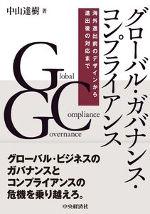 [A12308012]グローバル・ガバナンス・コンプライアンス: 海外進出前のデザインから進出後の対応まで [単行本] 中山達樹