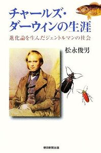 チャールズ・ダーウィンの生涯 進化論を生んだジェントルマンの社会 朝日選書857/松永俊男【著】