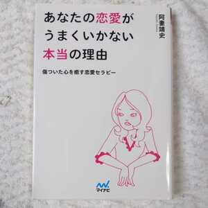 あなたの恋愛がうまくいかない本当の理由 ~傷ついた心を癒す恋愛セラピー~ (マイナビ文庫) 阿妻 靖史 9784839948818