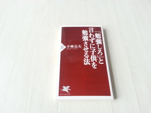 ★「勉強しろ」と言わずに子供を勉強させる法 ＰＨＰ新書／小林公夫【著】中古本　送料無料★