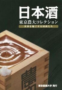 日本酒 東京農大コレクション 世界を魅了する国酒たち/東京農業大学(著者)