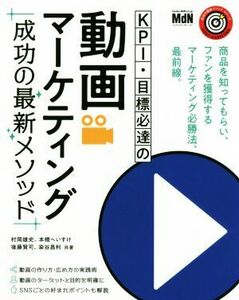 ＫＰＩ・目標必達の動画マーケティング　成功の最新メソッド 成功の最新メソッドシリーズ／村岡雄史(著者),本橋へいすけ(著者),後藤賢司(著