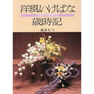 洋風いけばな歳時記―フラワー・デザイン 塩谷 むつ (著)