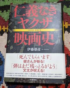 仁義なきヤクザ映画史　1910－2023　 伊藤彰彦 著