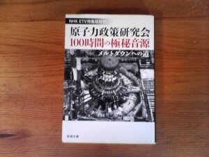 B38　原子力政策研究会100時間の極秘音源　 メルトダウンへの道　NHK ETV特集取材班　 (新潮文庫) 　 平成28年発行