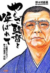 やくざ監督と呼ばれて 山陰のピカソ・野々村直通一代記／野々村直通【著】