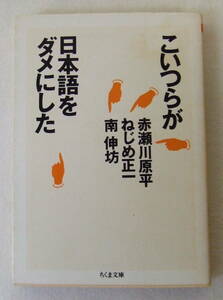 文庫「こいつらが日本語をダメにした　赤瀬川原平　ねじめ正一　南紳坊　ちくま文庫　筑摩書房」古本 イシカワ