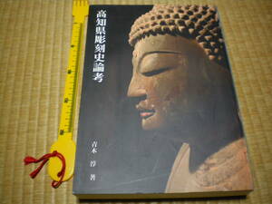 高知県彫刻史論考　　青木淳　　2007年 　平安時代・鎌倉時代　仏像　地方仏　かくれ仏　神像　悉皆調査報告書　非売品　レア